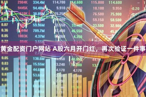 黄金配资门户网站 A股六月开门红，再次验证一件事